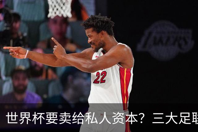 世界杯要卖给私人资本？三大足联发飙了