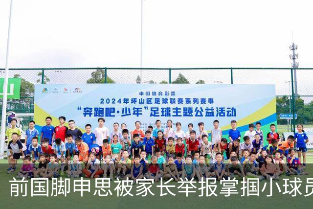 前国脚申思被家长举报掌掴小球员，中国足协强调其已终身禁足