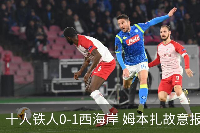 十人铁人0-1西海岸 姆本扎故意报复直红杨展彭制胜热菲尼奥失良机