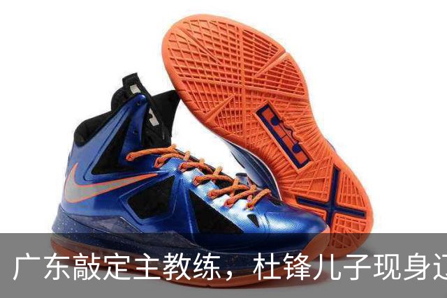 广东敲定主教练，杜锋儿子现身辽宁，新疆更换总经理，江苏暂缓交易榜眼签