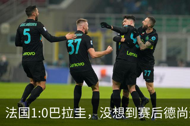 法国1:0巴拉圭，没想到赛后德尚这样说，姆巴佩超越梅西只是时间问题？