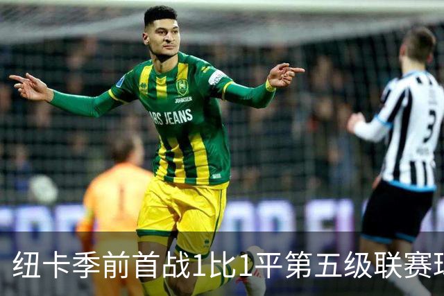 纽卡季前首战1比1平第五级联赛球队 队长吉马良斯未来仍悬而未决