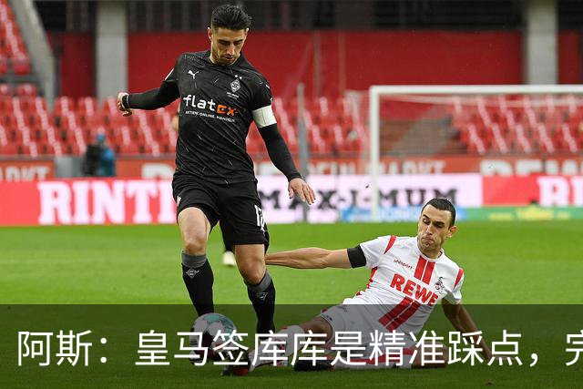 阿斯：皇马签库库是精准踩点，完美规避球员世界杯后身价暴涨风险