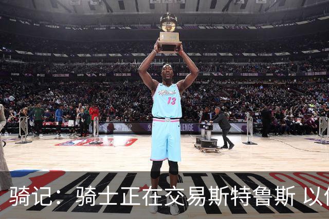 骑记：骑士正在交易斯特鲁斯 以便为詹姆斯提供1500万全额中产