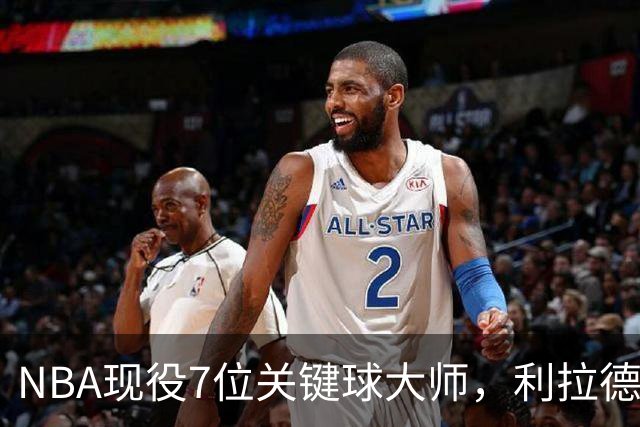 NBA现役7位关键球大师，利拉德第6，库里第4，布伦森入前3