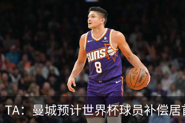 TA：曼城预计世界杯球员补偿居首，连续3届第一